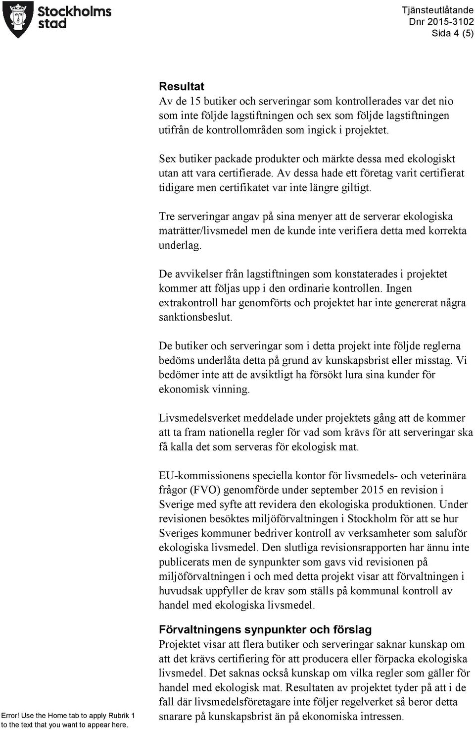 Tre serveringar angav på sina menyer att de serverar ekologiska maträtter/livsmedel men de kunde inte verifiera detta med korrekta underlag.