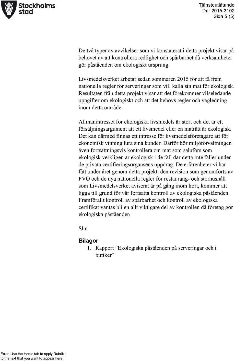 Resultaten från detta projekt visar att det förekommer vilseledande uppgifter om ekologiskt och att det behövs regler och vägledning inom detta område.