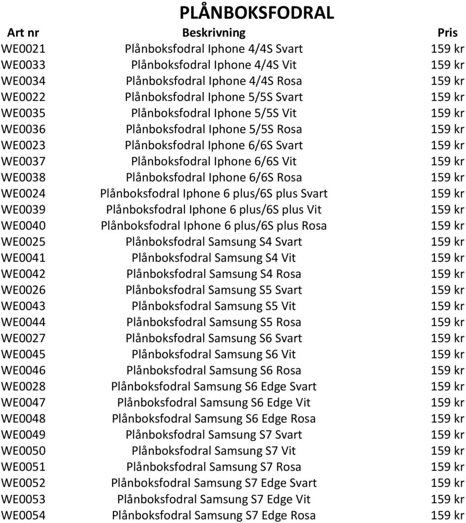 Plånboksfodral Iphone 6/6S Rosa 159 kr WE0024 Plånboksfodral Iphone 6 plus/6s plus Svart 159 kr WE0039 Plånboksfodral Iphone 6 plus/6s plus Vit 159 kr WE0040 Plånboksfodral Iphone 6 plus/6s plus Rosa