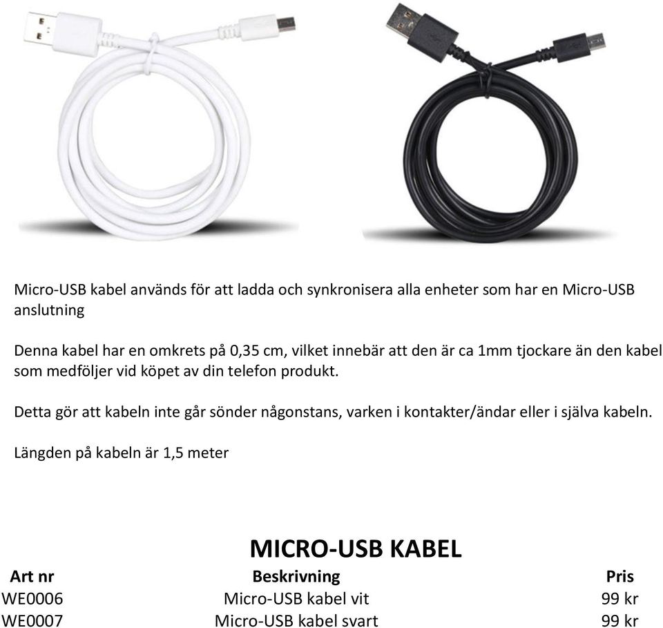 telefon produkt. Detta gör att kabeln inte går sönder någonstans, varken i kontakter/ändar eller i själva kabeln.