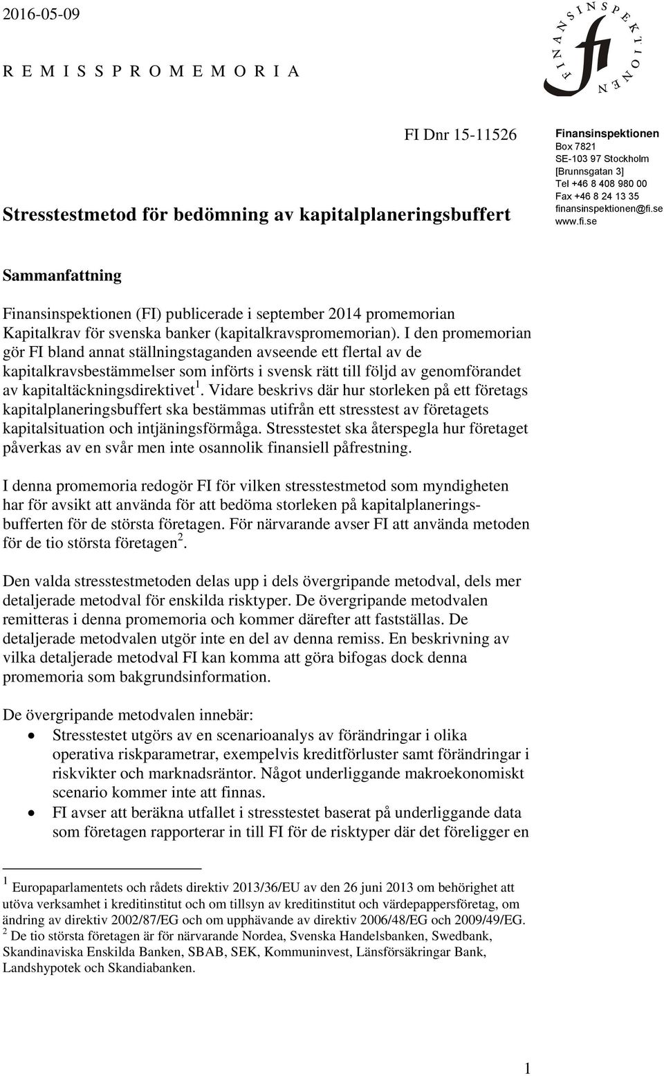 I den promemorian gör FI bland annat ställningstaganden avseende ett flertal av de kapitalkravsbestämmelser som införts i svensk rätt till följd av genomförandet av kapitaltäckningsdirektivet 1.
