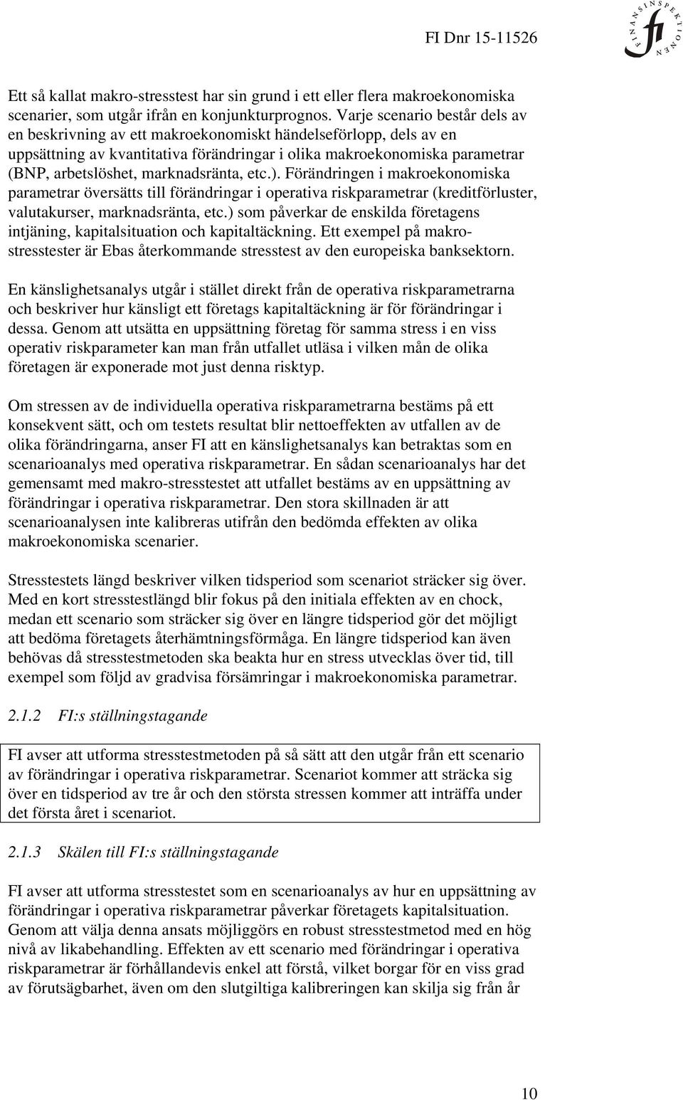 marknadsränta, etc.). Förändringen i makroekonomiska parametrar översätts till förändringar i operativa riskparametrar (kreditförluster, valutakurser, marknadsränta, etc.