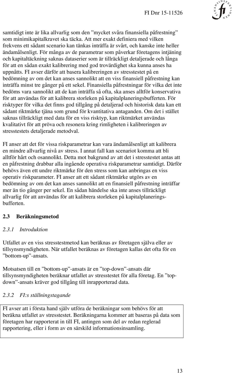 För många av de parametrar som påverkar företagens intjäning och kapitaltäckning saknas dataserier som är tillräckligt detaljerade och långa för att en sådan exakt kalibrering med god trovärdighet