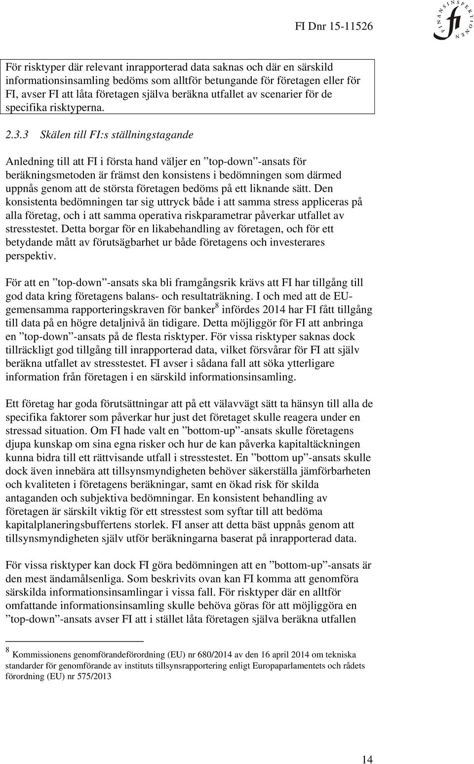 3 Skälen till FI:s ställningstagande Anledning till att FI i första hand väljer en top-down -ansats för beräkningsmetoden är främst den konsistens i bedömningen som därmed uppnås genom att de största