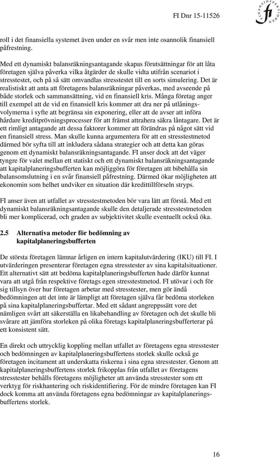 stresstestet till en sorts simulering. Det är realistiskt att anta att företagens balansräkningar påverkas, med avseende på både storlek och sammansättning, vid en finansiell kris.