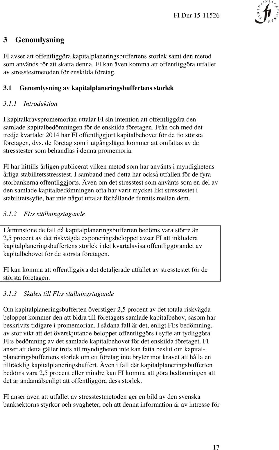 Genomlysning av kapitalplaneringsbuffertens storlek 3.1.1 Introduktion I kapitalkravspromemorian uttalar FI sin intention att offentliggöra den samlade kapitalbedömningen för de enskilda företagen.