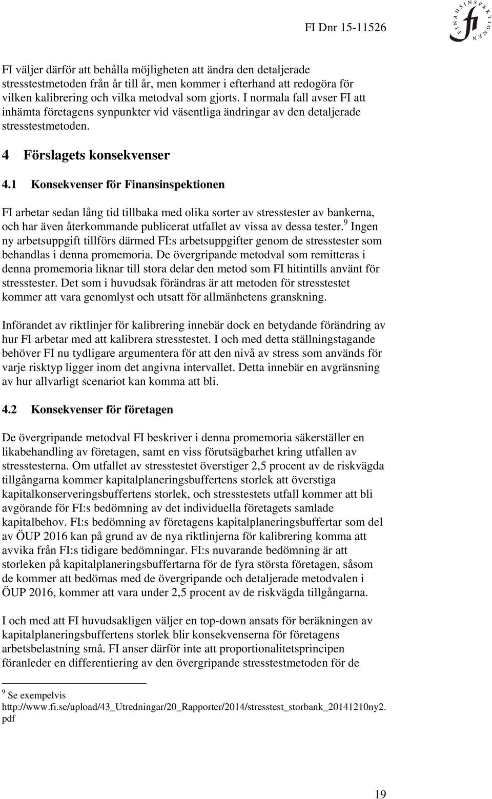 1 Konsekvenser för Finansinspektionen FI arbetar sedan lång tid tillbaka med olika sorter av stresstester av bankerna, och har även återkommande publicerat utfallet av vissa av dessa tester.