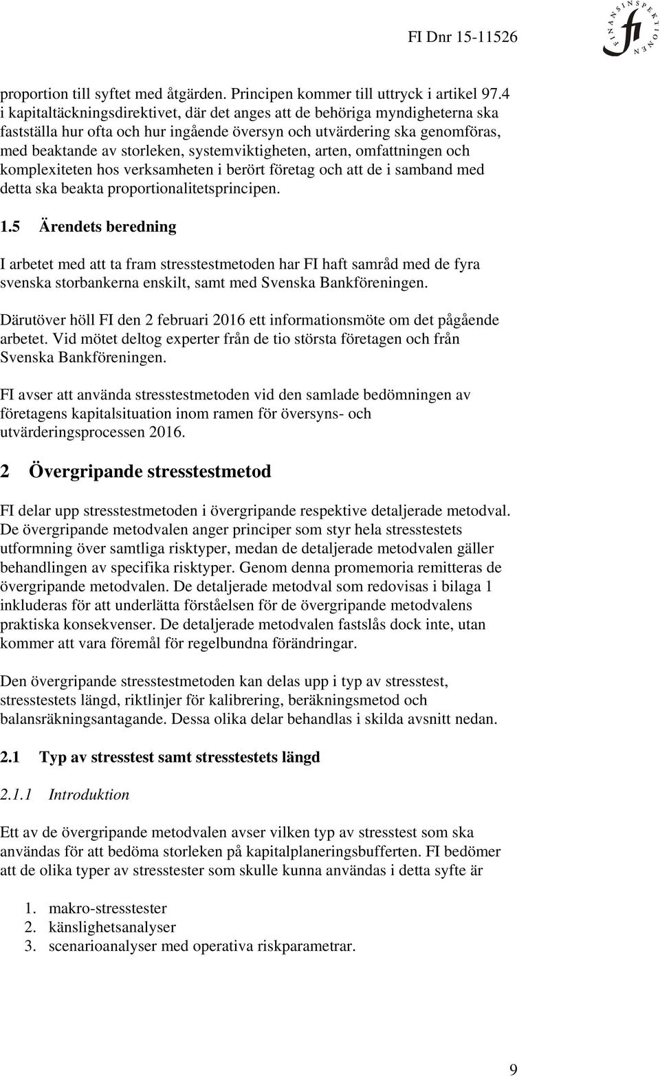 systemviktigheten, arten, omfattningen och komplexiteten hos verksamheten i berört företag och att de i samband med detta ska beakta proportionalitetsprincipen. 1.