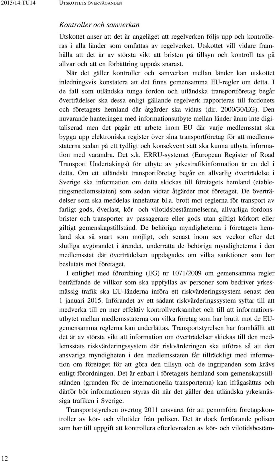 När det gäller kontroller och samverkan mellan länder kan utskottet inledningsvis konstatera att det finns gemensamma EU-regler om detta.