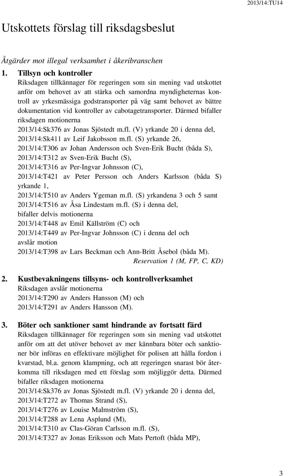 samt behovet av bättre dokumentation vid kontroller av cabotagetransporter. Därmed bifaller riksdagen motionerna 2013/14:Sk376 av Jonas Sjöstedt m.fl.