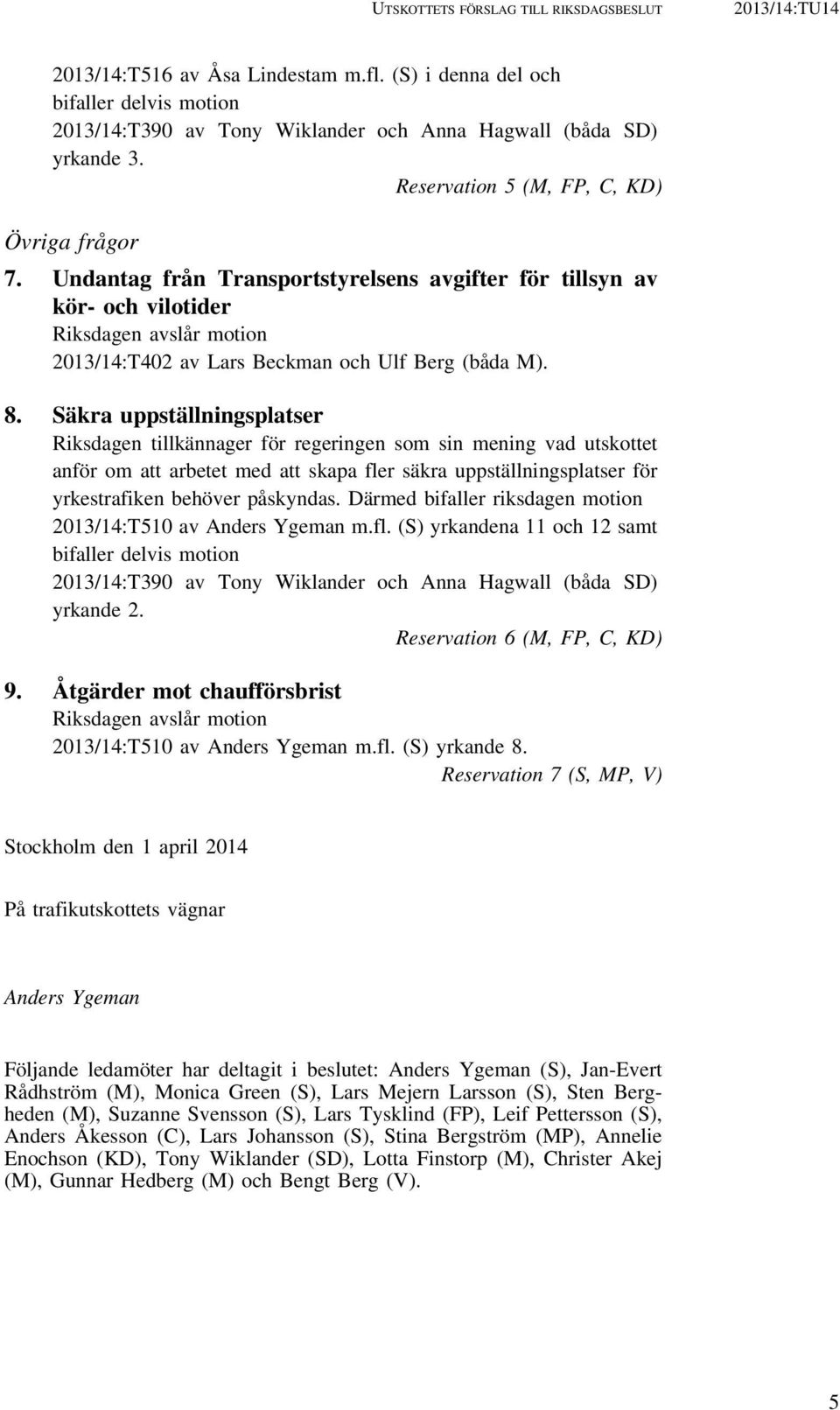 8. Säkra uppställningsplatser Riksdagen tillkännager för regeringen som sin mening vad utskottet anför om att arbetet med att skapa fler säkra uppställningsplatser för yrkestrafiken behöver påskyndas.