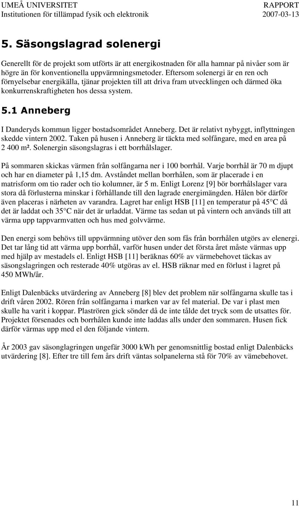 #) I Danderyds kommun ligger bostadsområdet Anneberg. Det är relativt nybyggt, inflyttningen skedde vintern 2002. Taken på husen i Anneberg är täckta med solfångare, med en area på 2 400 m².