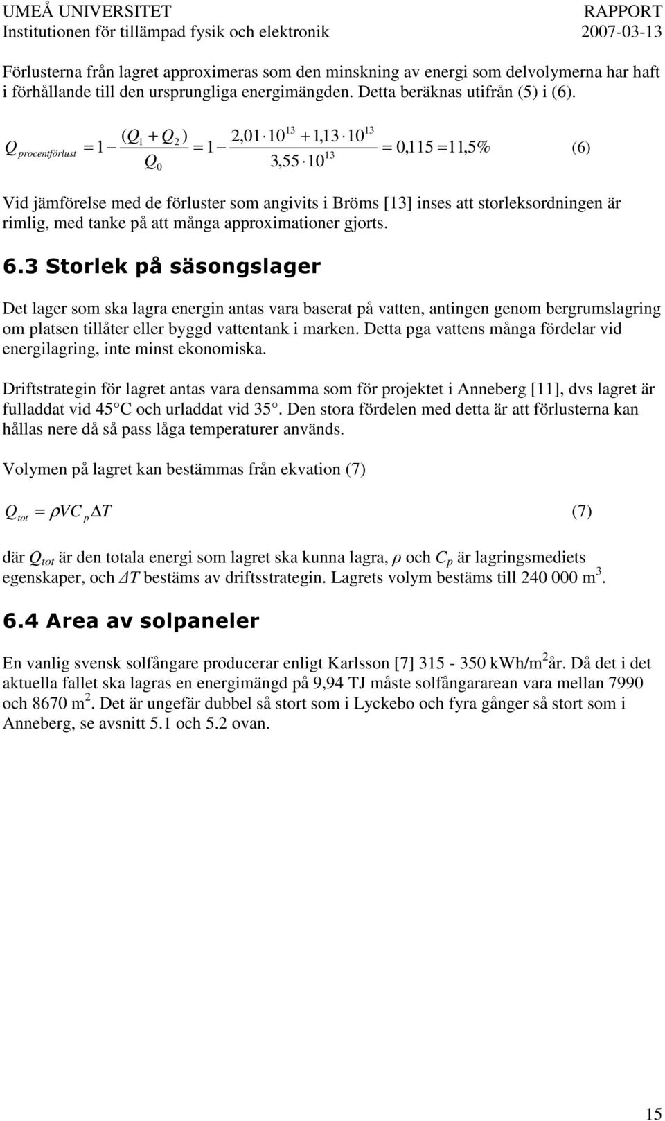 tanke på att många approximationer gjorts. $ % Det lager som ska lagra energin antas vara baserat på vatten, antingen genom bergrumslagring om platsen tillåter eller byggd vattentank i marken.