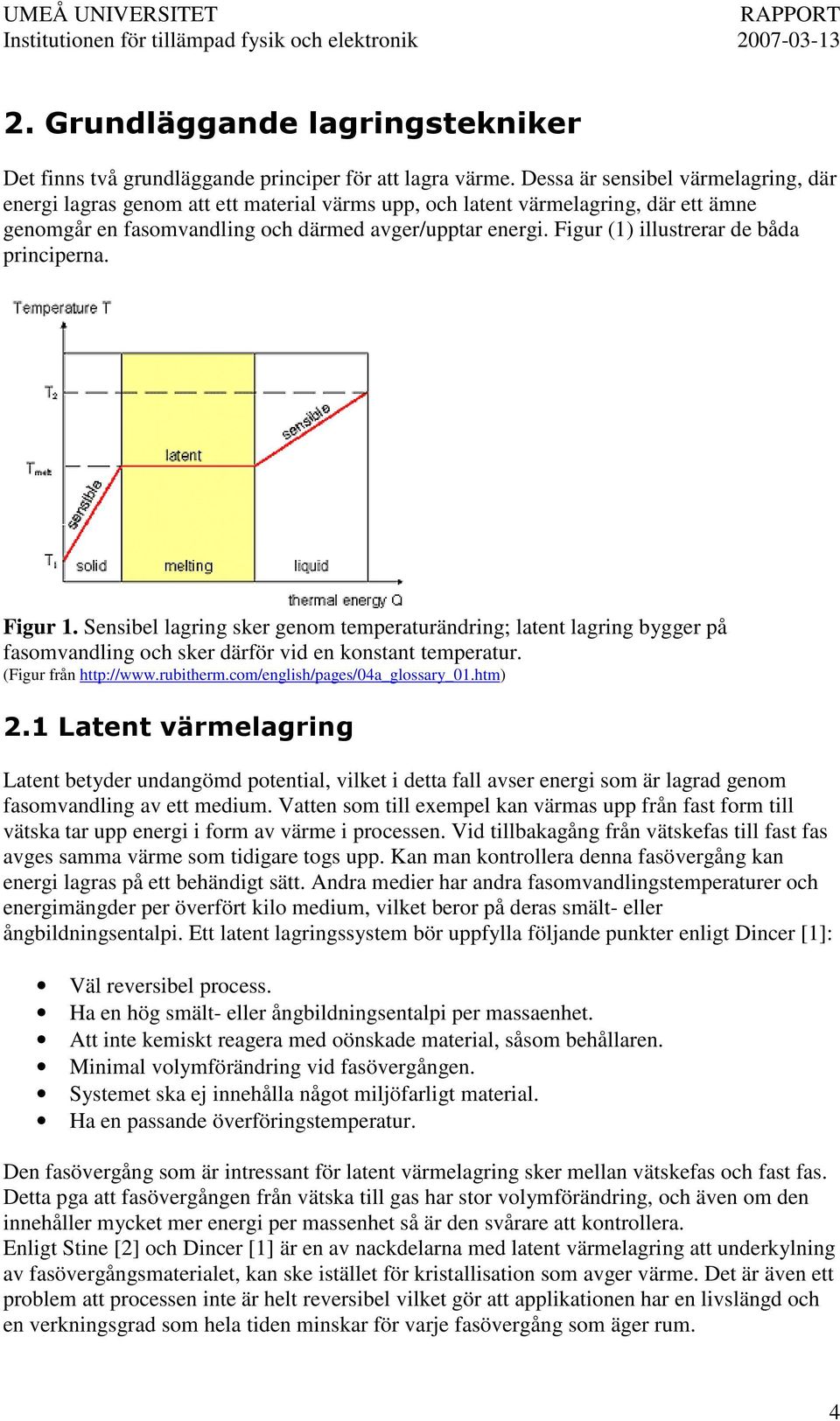 Figur (1) illustrerar de båda principerna. Figur 1. Sensibel lagring sker genom temperaturändring; latent lagring bygger på fasomvandling och sker därför vid en konstant temperatur.