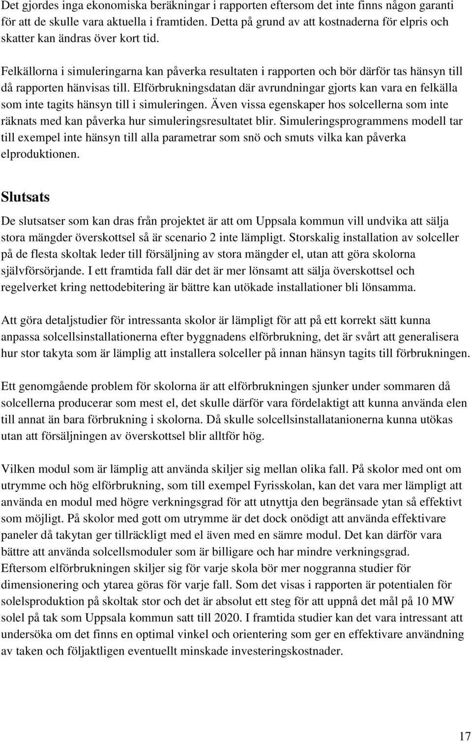 Felkällorna i simuleringarna kan påverka resultaten i rapporten och bör därför tas hänsyn till då rapporten hänvisas till.