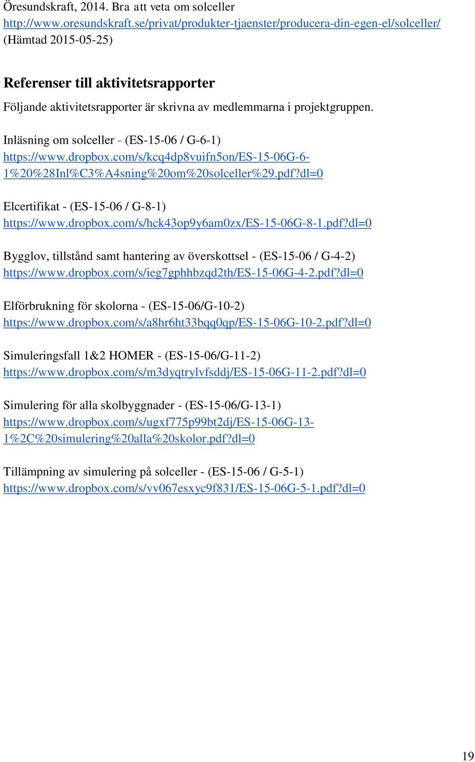 Inläsning om solceller - (ES-15-06 / G-6-1) https://www.dropbox.com/s/kcq4dp8vuifn5on/es-15-06g-6-1%20%28inl%c3%a4sning%20om%20solceller%29.pdf?dl=0 Elcertifikat - (ES-15-06 / G-8-1) https://www.