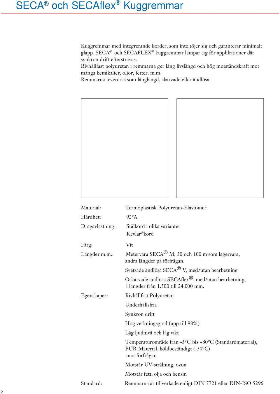 Material: Termoplastisk Polyureta-Elastomer 92 A Dragavlastig: Färg: Lägder m.m.: Stålkord i olika variater Kevlar kord Vit Metervara, och m som lagervara, adra lägder på förfråga.