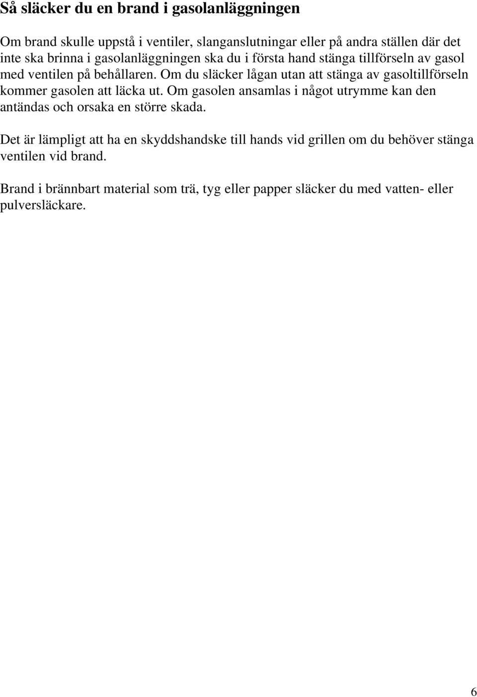 Om du släcker lågan utan att stänga av gasoltillförseln kommer gasolen att läcka ut.