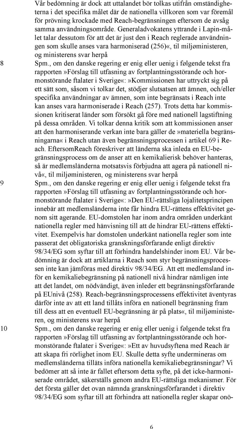 Generaladvokatens yttrande i Lapin-målet talar dessutom för att det är just den i Reach reglerade användningen som skulle anses vara harmoniserad (256)«, til miljøministeren, og ministerens svar