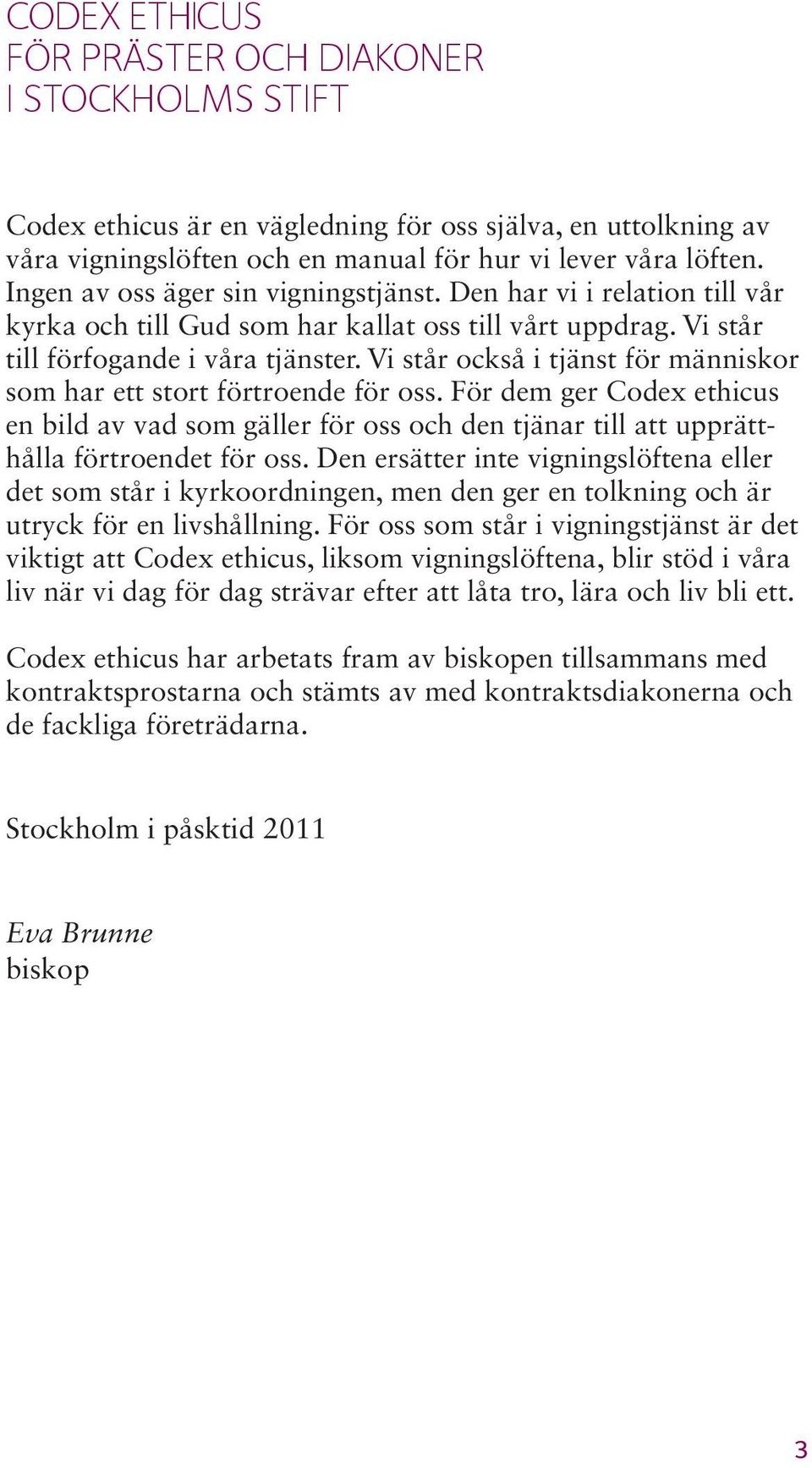 Vi står också i tjänst för människor som har ett stort förtroende för oss. För dem ger Codex ethicus en bild av vad som gäller för oss och den tjänar till att upprätthålla förtroendet för oss.