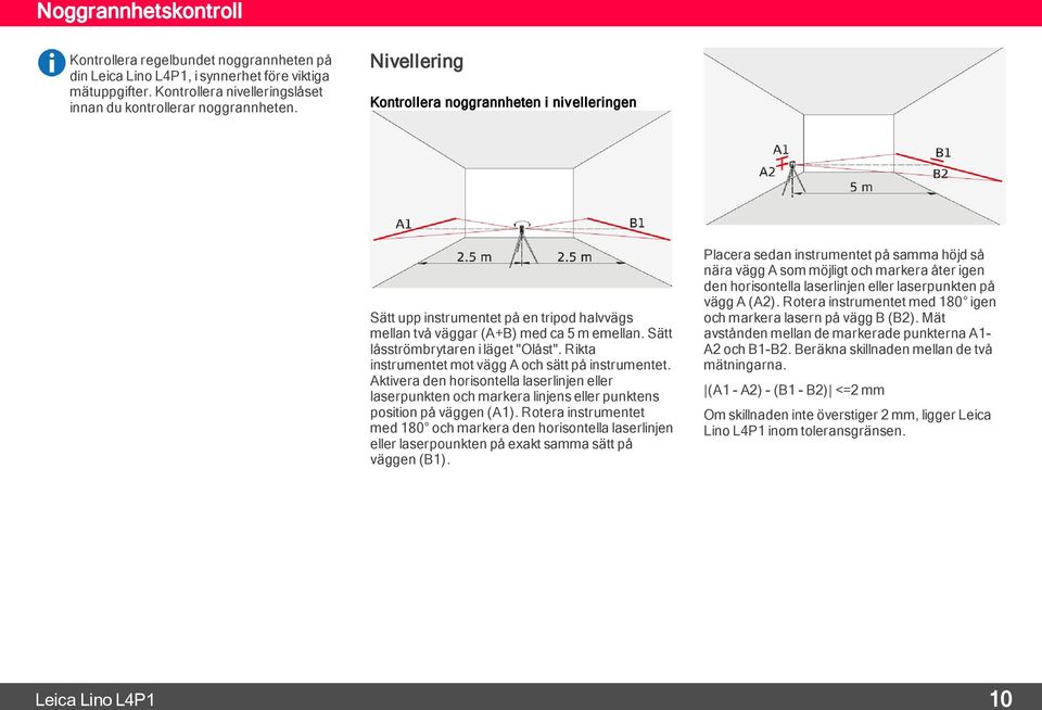 Nivellering Kontrollera noggrannheten i nivelleringen Sätt upp instrumentet på en tripod halvvägs mellan två väggar (A+B) med ca 5 m emellan. Sätt låsströmbrytaren i läget "Olåst".