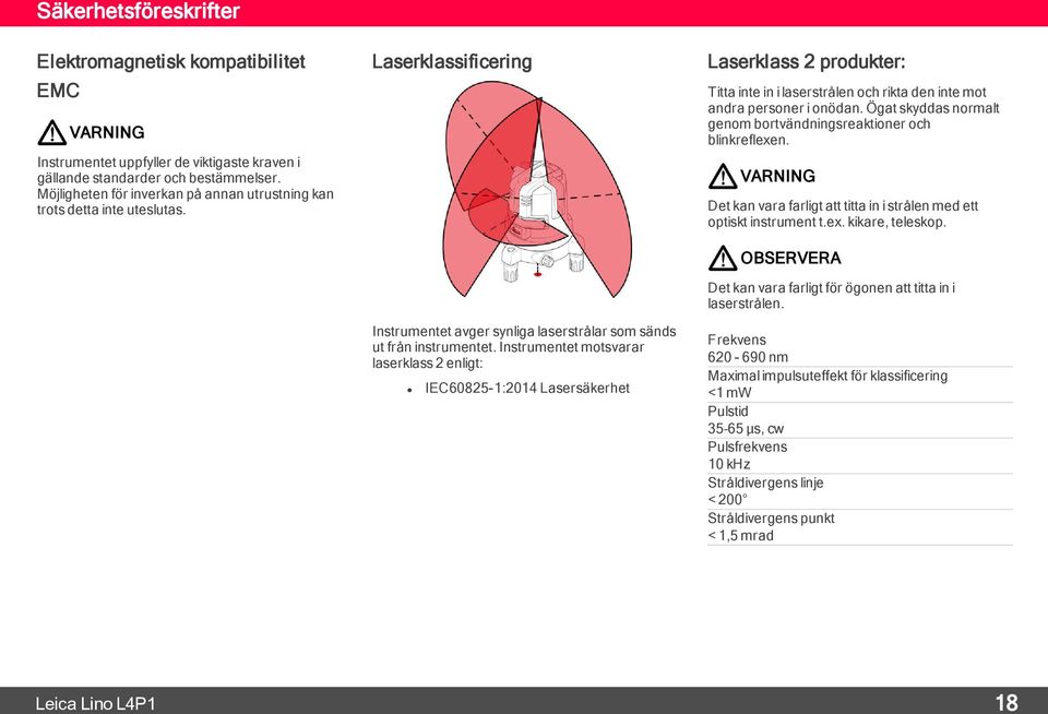 Instrumentet motsvarar laserklass 2 enligt: IEC60825-1:2014 Lasersäkerhet Laserklass 2 produkter: Titta inte in i laserstrålen och rikta den inte mot andra personer i onödan.