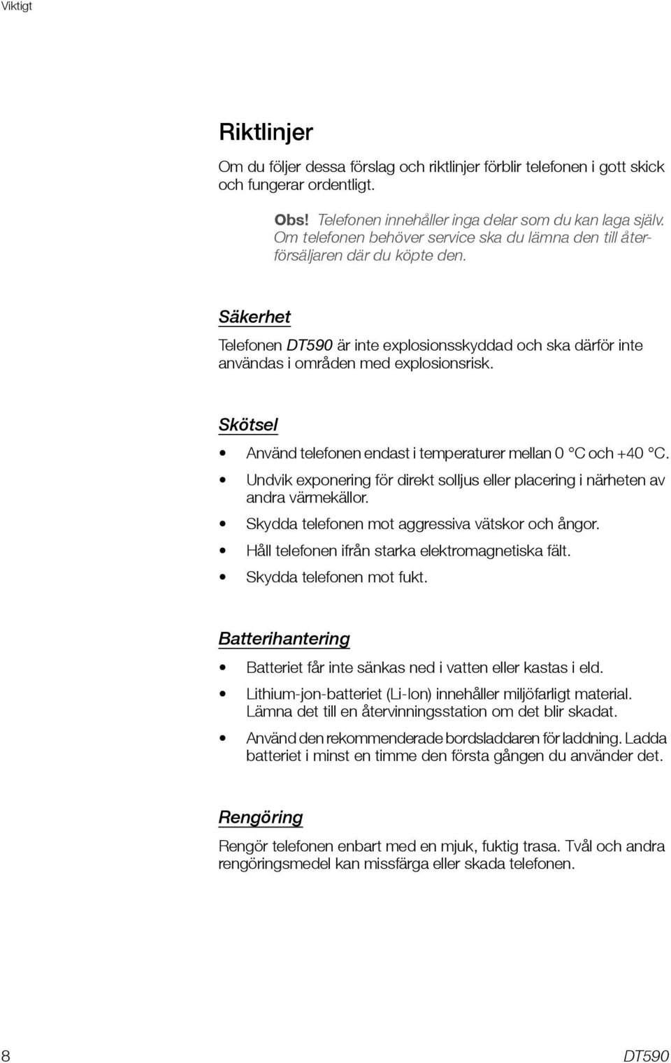 Skötsel Använd telefonen endast i temperaturer mellan 0 C och +40 C. Undvik exponering för direkt solljus eller placering i närheten av andra värmekällor.