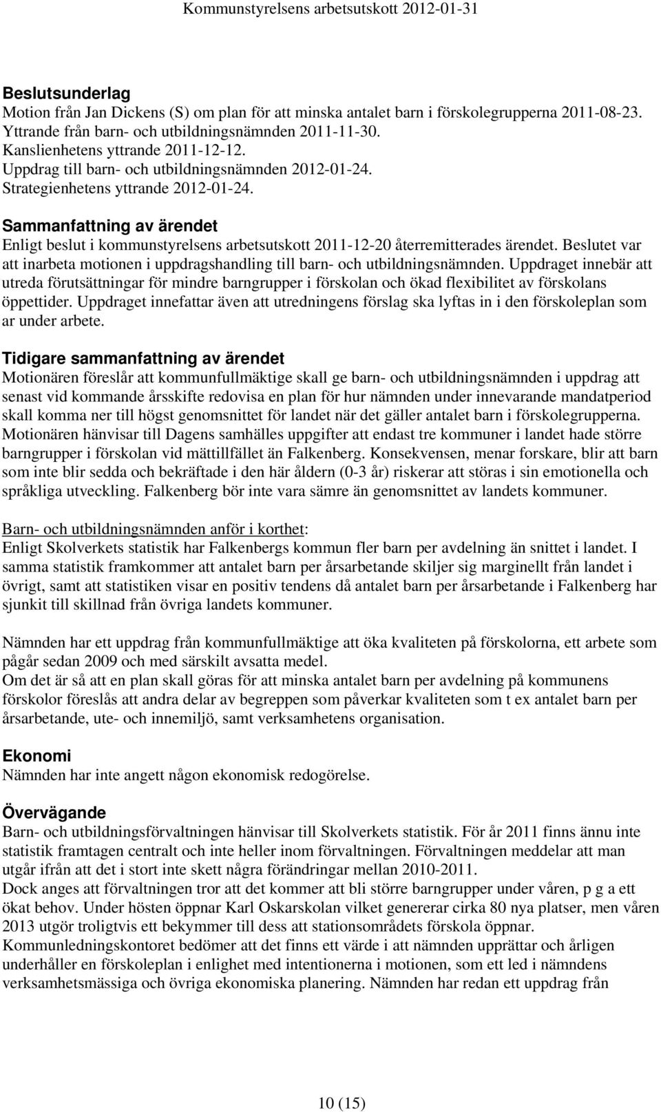 Sammanfattning av ärendet Enligt beslut i kommunstyrelsens arbetsutskott 2011-12-20 återremitterades ärendet. et var att inarbeta motionen i uppdragshandling till barn- och utbildningsnämnden.