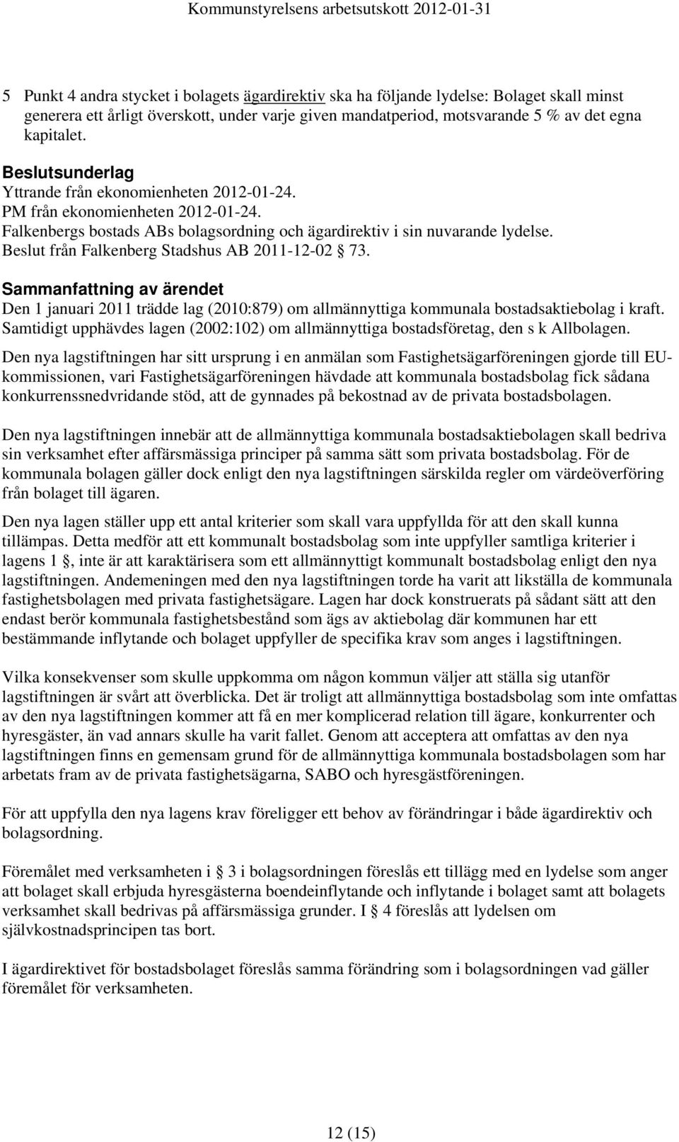 från Falkenberg Stadshus AB 2011-12-02 73. Sammanfattning av ärendet Den 1 januari 2011 trädde lag (2010:879) om allmännyttiga kommunala bostadsaktiebolag i kraft.