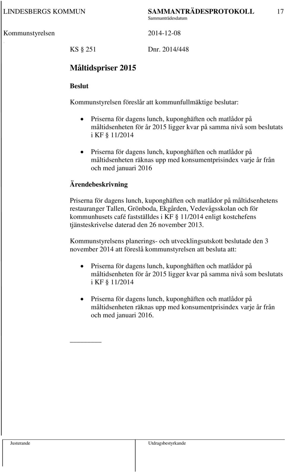 beslutats i KF 11/2014 Priserna för dagens lunch, kuponghäften och matlådor på måltidsenheten räknas upp med konsumentprisindex varje år från och med januari 2016 Priserna för dagens lunch,