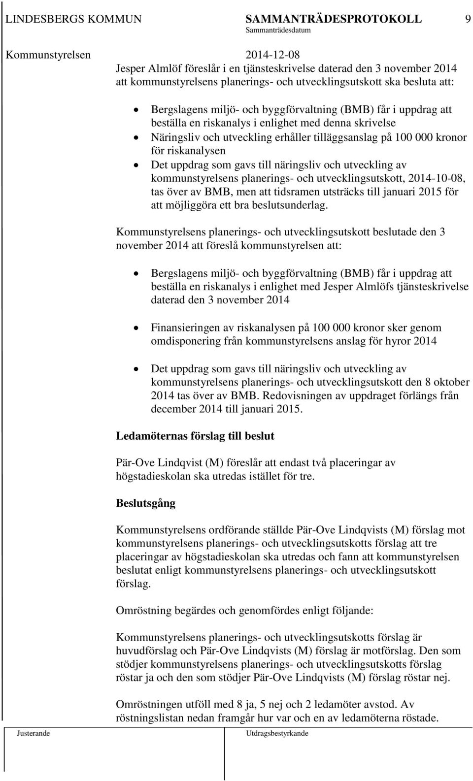 utveckling av kommunstyrelsens planerings- och utvecklingsutskott, 2014-10-08, tas över av BMB, men att tidsramen utsträcks till januari 2015 för att möjliggöra ett bra beslutsunderlag.