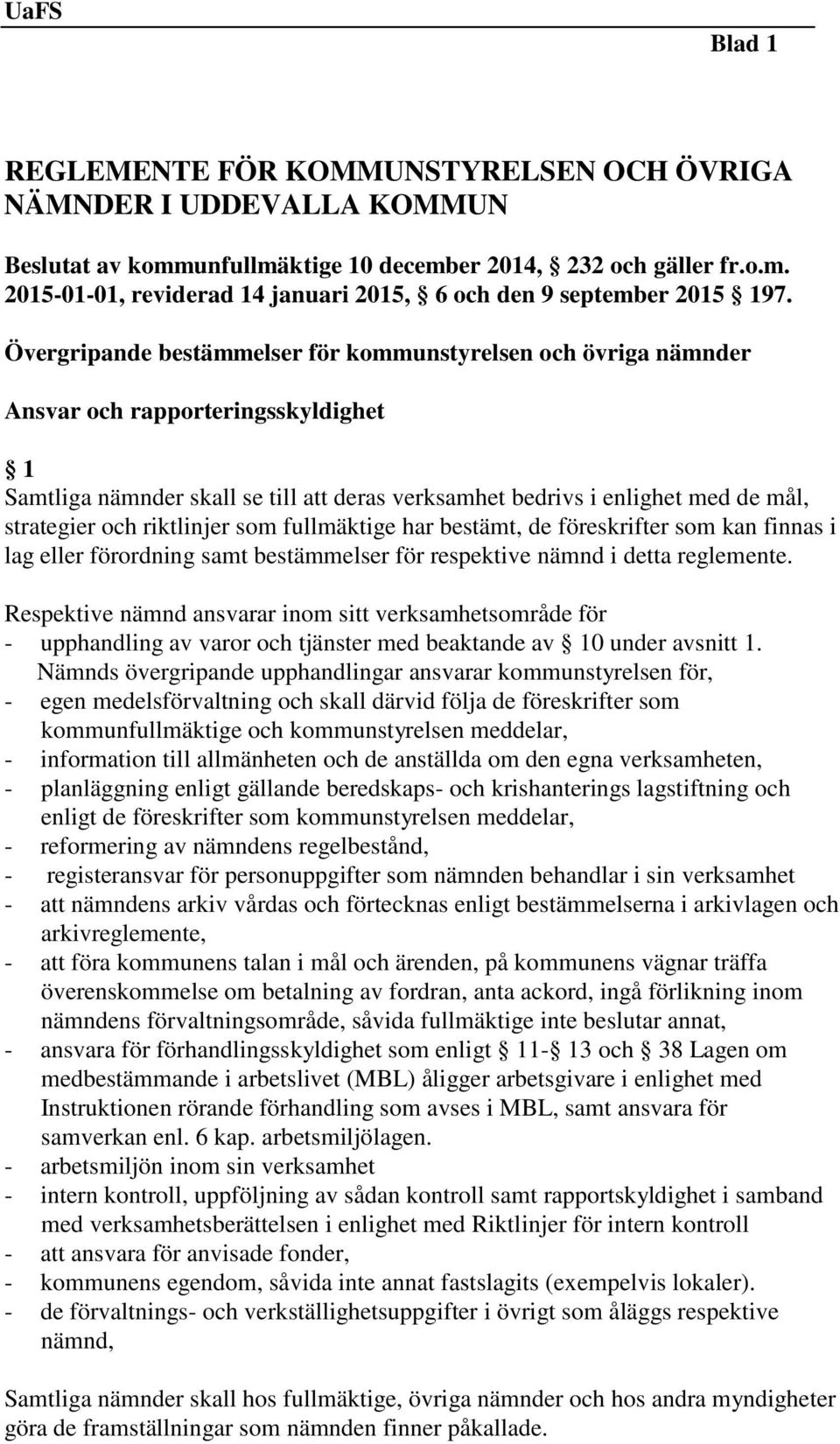 riktlinjer som fullmäktige har bestämt, de föreskrifter som kan finnas i lag eller förordning samt bestämmelser för respektive nämnd i detta reglemente.