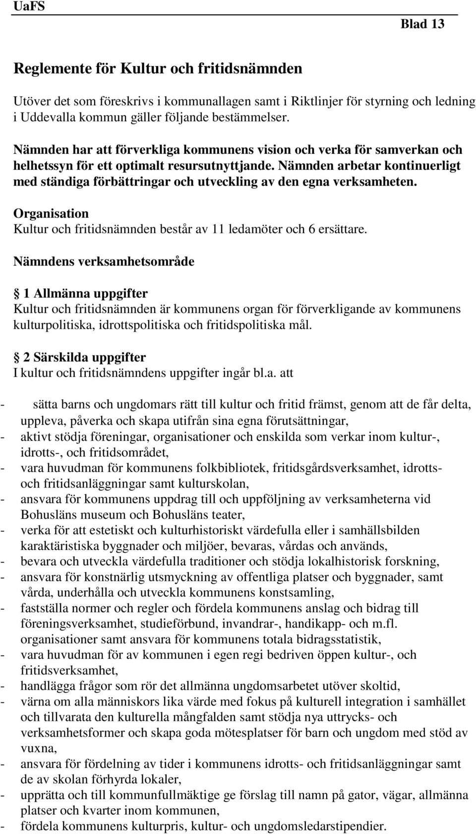 Nämnden arbetar kontinuerligt med ständiga förbättringar och utveckling av den egna verksamheten. Organisation Kultur och fritidsnämnden består av 11 ledamöter och 6 ersättare.