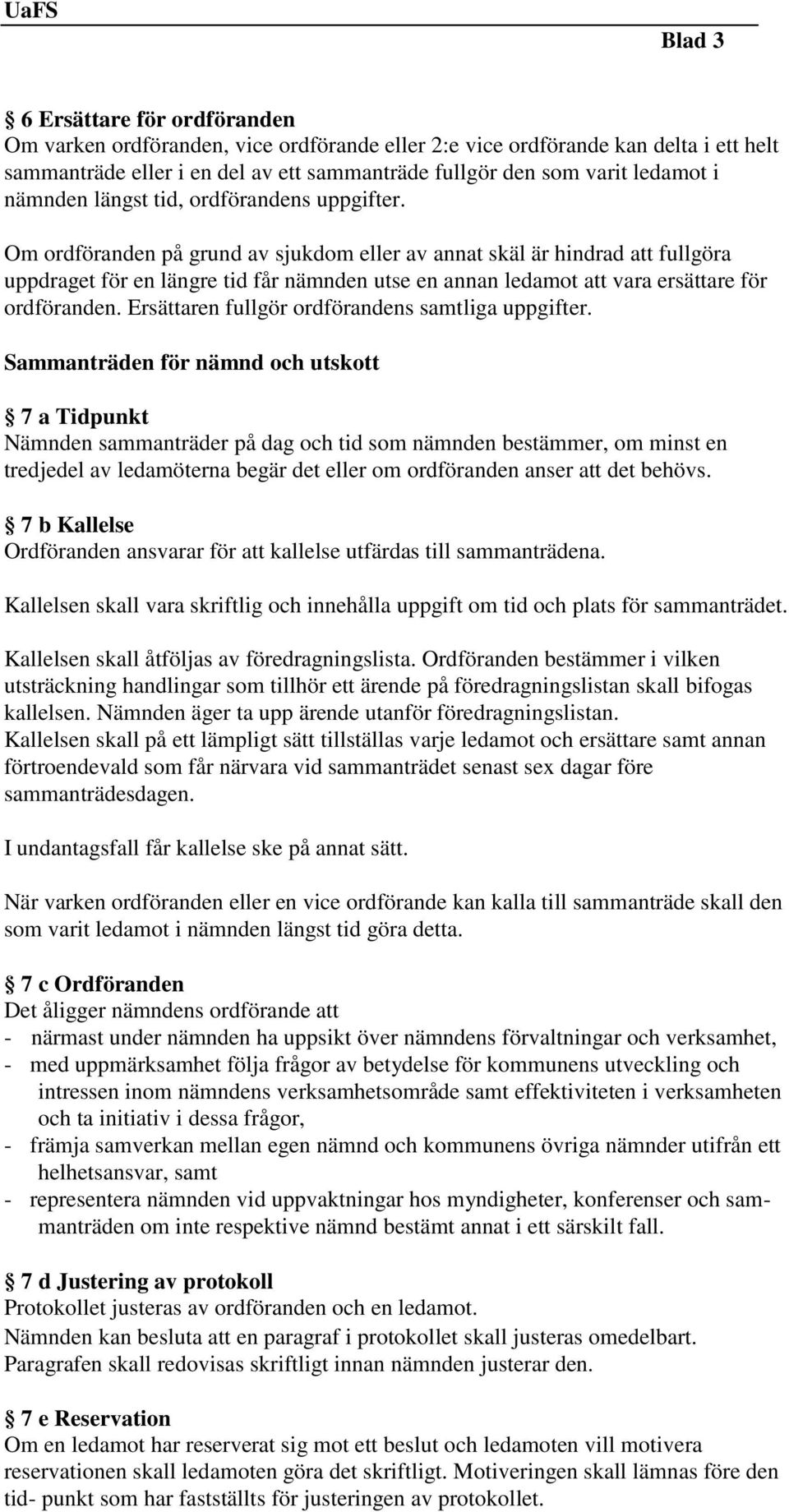 Om ordföranden på grund av sjukdom eller av annat skäl är hindrad att fullgöra uppdraget för en längre tid får nämnden utse en annan ledamot att vara ersättare för ordföranden.