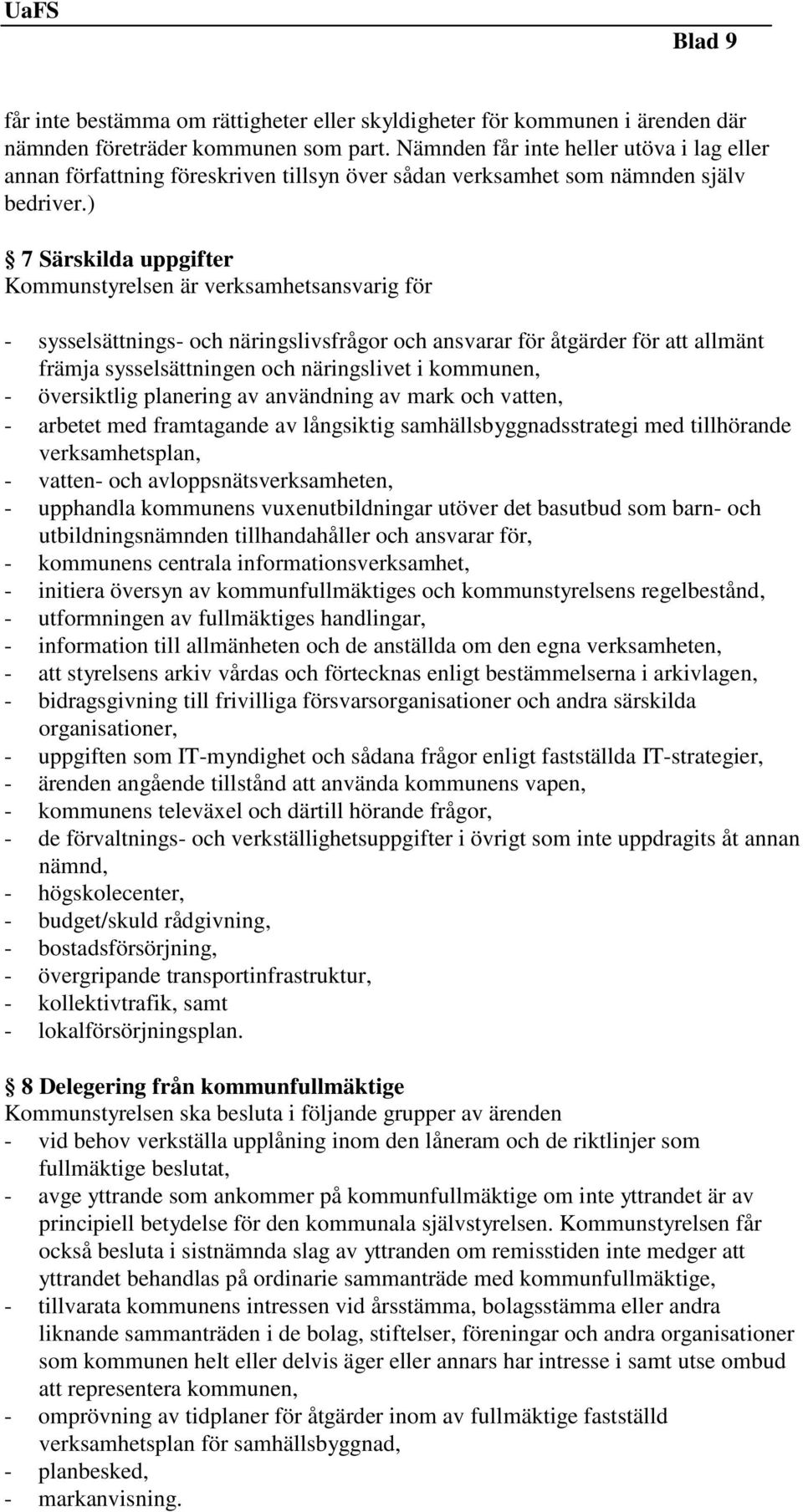 ) 7 Särskilda uppgifter Kommunstyrelsen är verksamhetsansvarig för - sysselsättnings- och näringslivsfrågor och ansvarar för åtgärder för att allmänt främja sysselsättningen och näringslivet i