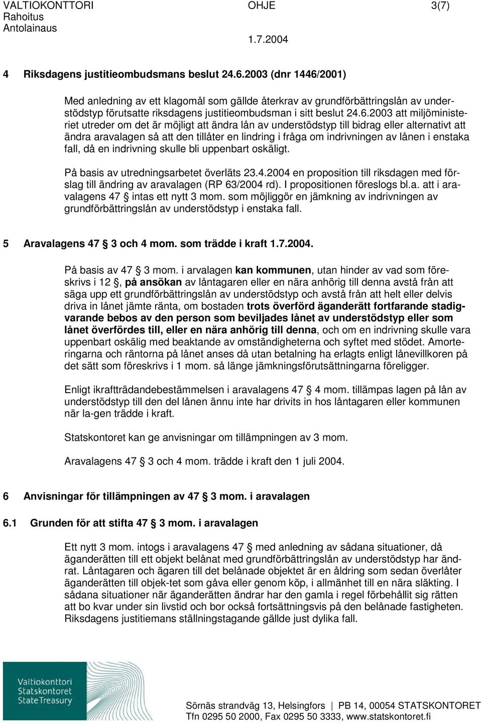 2001) Med anledning av ett klagomål som gällde återkrav av grundförbättringslån av understödstyp förutsatte riksdagens justitieombudsman i sitt beslut 24.6.