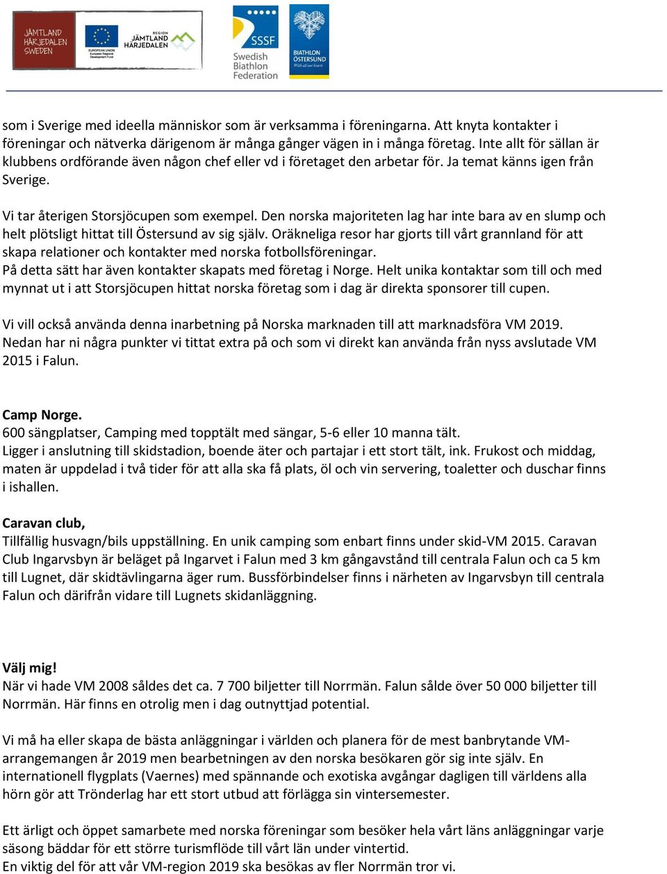 Den norska majoriteten lag har inte bara av en slump och helt plötsligt hittat till Östersund av sig själv.