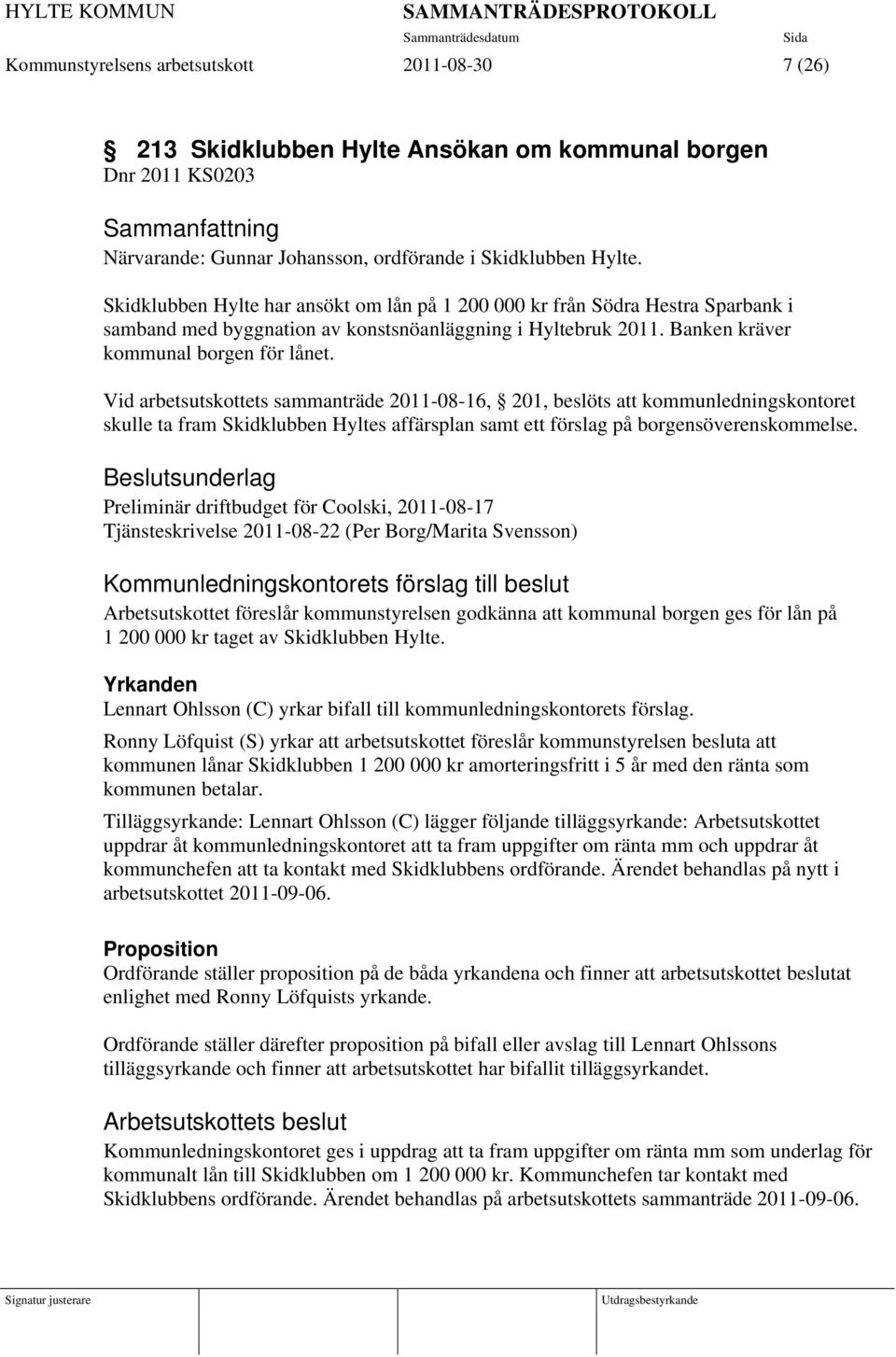 Vid arbetsutskottets sammanträde 2011-08-16, 201, beslöts att kommunledningskontoret skulle ta fram Skidklubben Hyltes affärsplan samt ett förslag på borgensöverenskommelse.