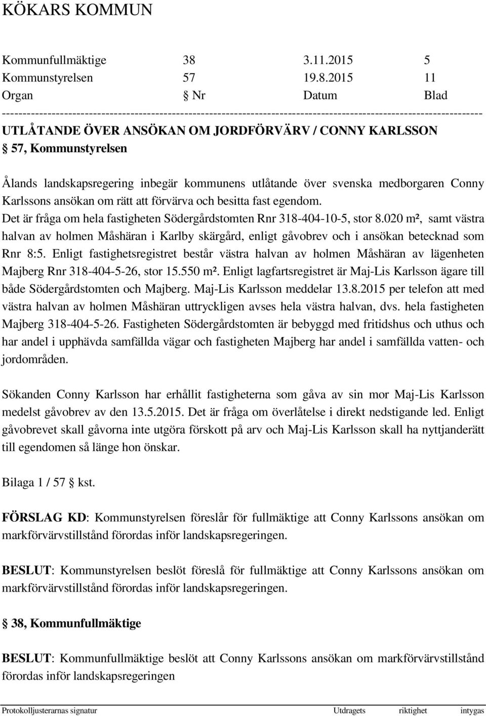 2015 11 Organ Nr Datum Blad -------------------------------------------------------------------------------------------------------------------- UTLÅTANDE ÖVER ANSÖKAN OM JORDFÖRVÄRV / CONNY KARLSSON