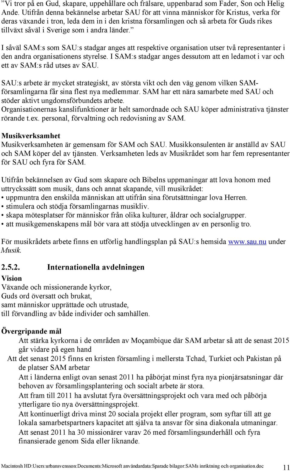 som i andra länder. I såväl SAM:s som SAU:s stadgar anges att respektive organisation utser två representanter i den andra organisationens styrelse.