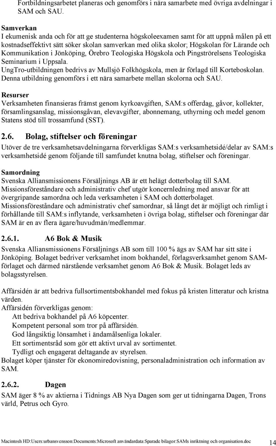 Kommunikation i Jönköping, Örebro Teologiska Högskola och Pingströrelsens Teologiska Seminarium i Uppsala. UngTro-utbildningen bedrivs av Mullsjö Folkhögskola, men är förlagd till Korteboskolan.