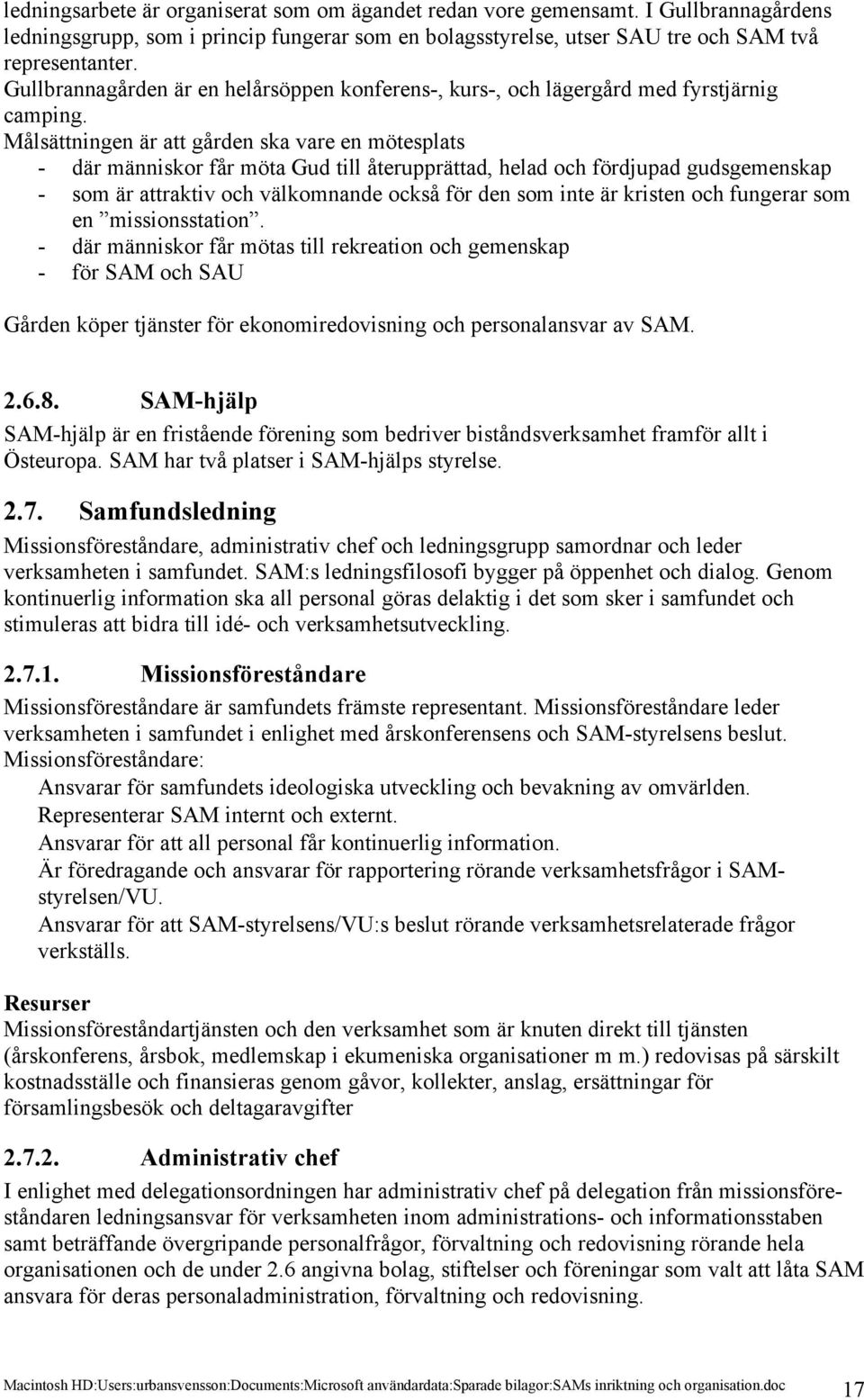 Målsättningen är att gården ska vare en mötesplats - där människor får möta Gud till återupprättad, helad och fördjupad gudsgemenskap - som är attraktiv och välkomnande också för den som inte är