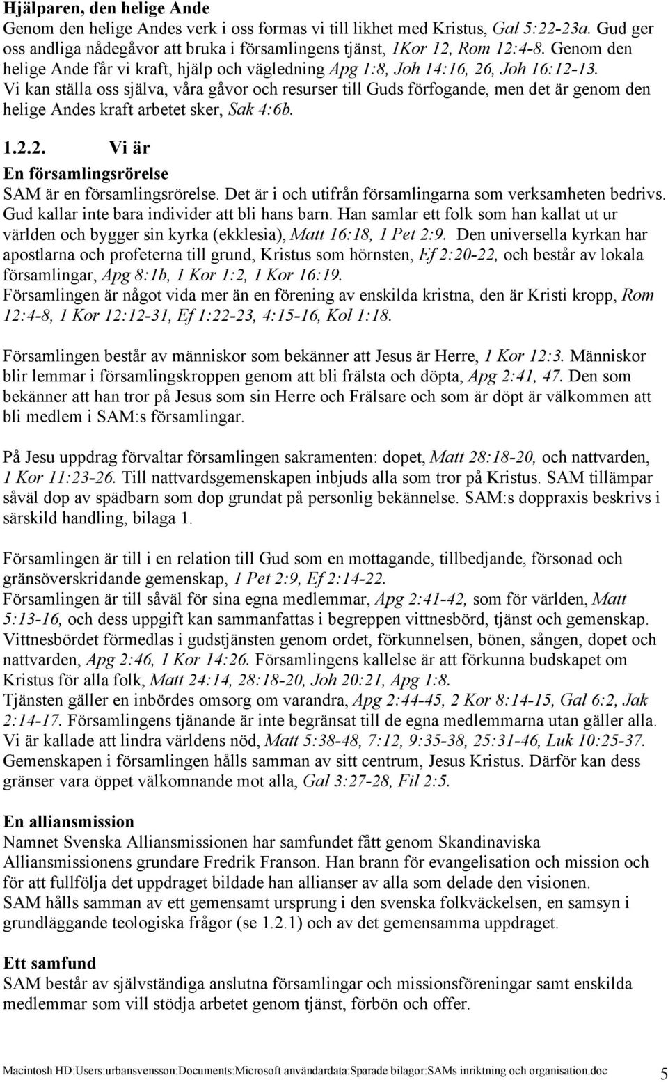 Vi kan ställa oss själva, våra gåvor och resurser till Guds förfogande, men det är genom den helige Andes kraft arbetet sker, Sak 4:6b. 1.2.2. Vi är En församlingsrörelse SAM är en församlingsrörelse.