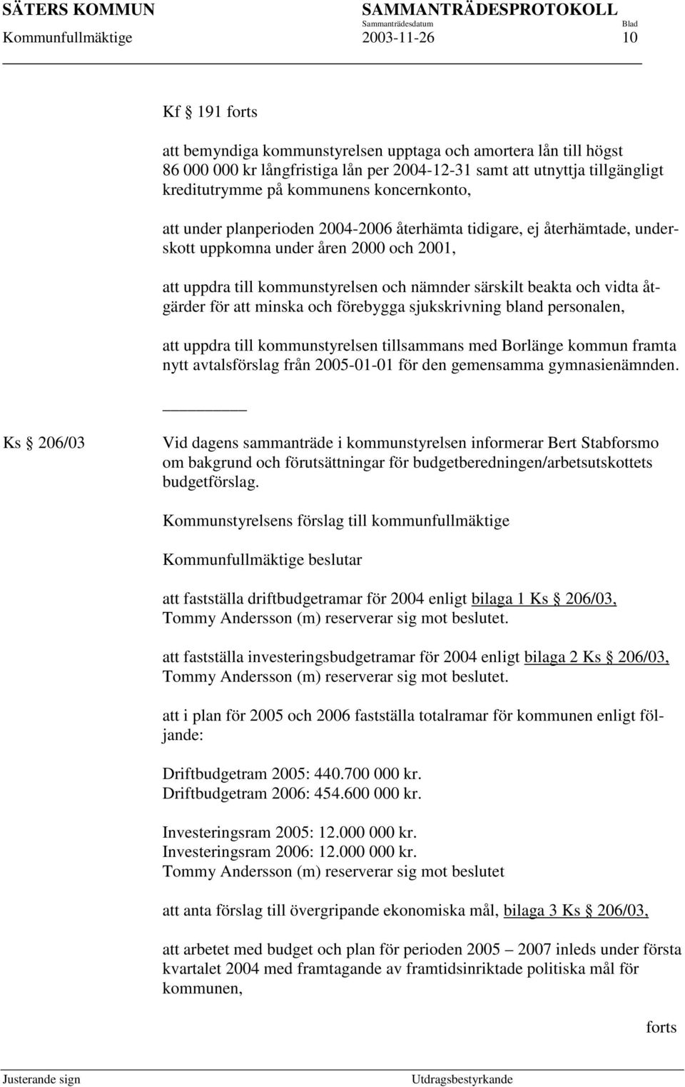 särskilt beakta och vidta åtgärder för att minska och förebygga sjukskrivning bland personalen, att uppdra till kommunstyrelsen tillsammans med Borlänge kommun framta nytt avtalsförslag från