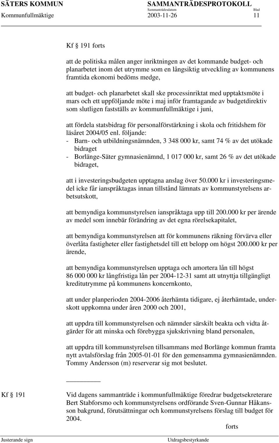 kommunfullmäktige i juni, att fördela statsbidrag för personalförstärkning i skola och fritidshem för läsåret 2004/05 enl.