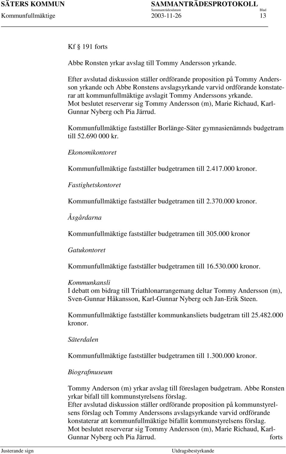 yrkande. Mot beslutet reserverar sig Tommy Andersson (m), Marie Richaud, Karl- Gunnar Nyberg och Pia Järrud. Kommunfullmäktige fastställer Borlänge-Säter gymnasienämnds budgetram till 52.690 000 kr.