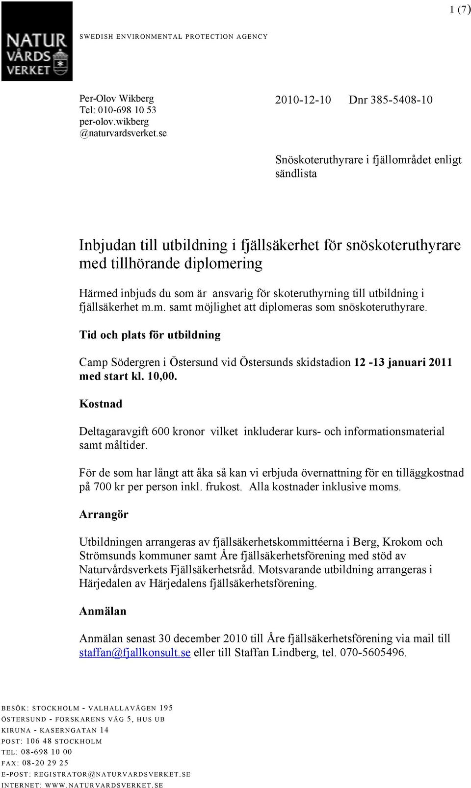 ansvarig för skoteruthyrning till utbildning i fjällsäkerhet m.m. samt möjlighet att diplomeras som snöskoteruthyrare.