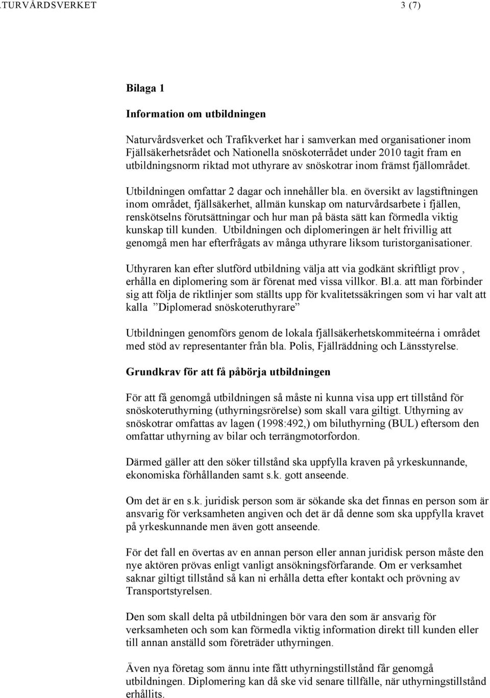 en översikt av lagstiftningen inom området, fjällsäkerhet, allmän kunskap om naturvårdsarbete i fjällen, renskötselns förutsättningar och hur man på bästa sätt kan förmedla viktig kunskap till kunden.