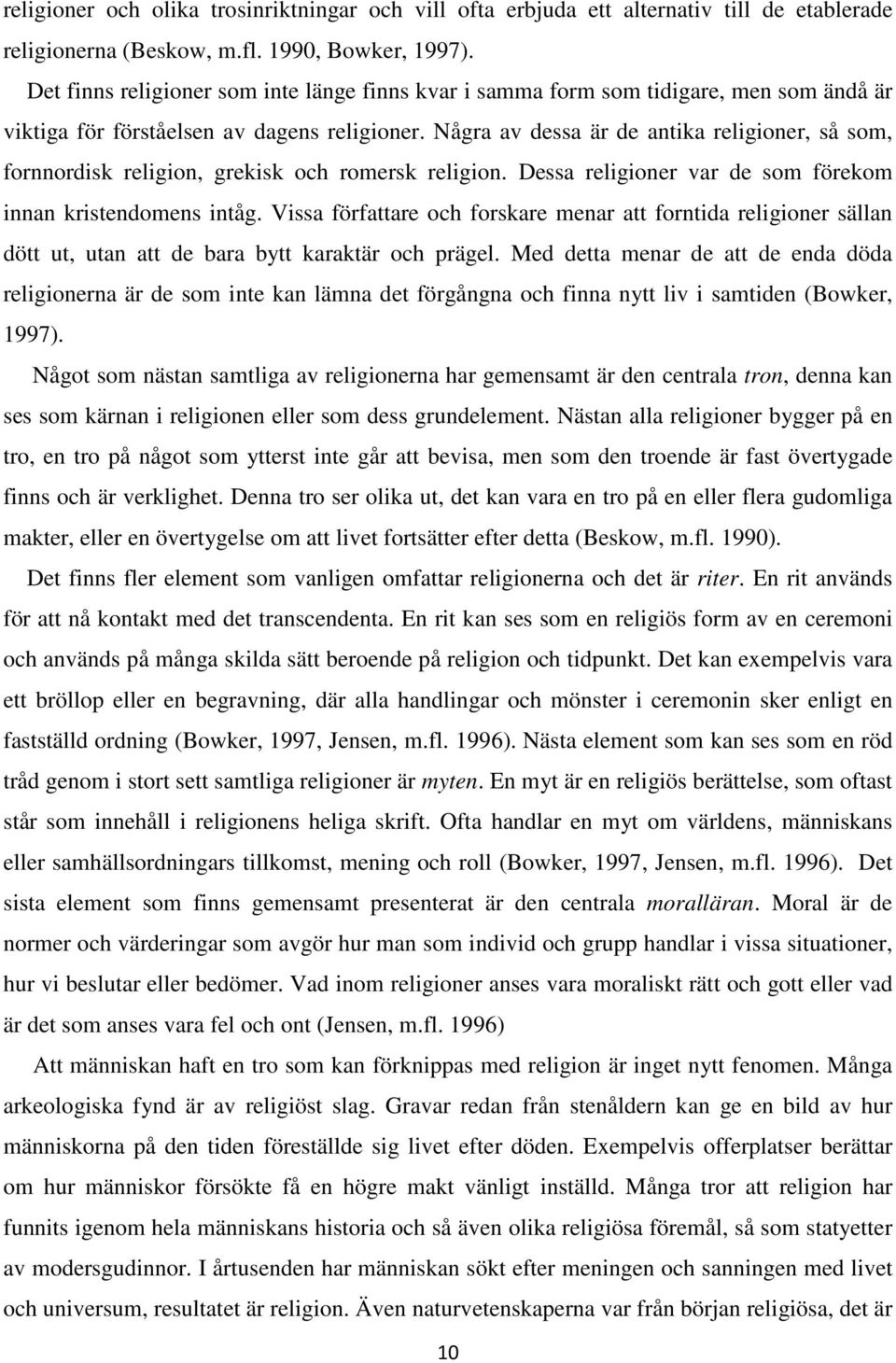 Några av dessa är de antika religioner, så som, fornnordisk religion, grekisk och romersk religion. Dessa religioner var de som förekom innan kristendomens intåg.