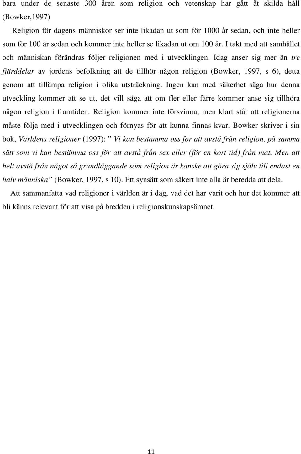 Idag anser sig mer än tre fjärddelar av jordens befolkning att de tillhör någon religion (Bowker, 1997, s 6), detta genom att tillämpa religion i olika utsträckning.